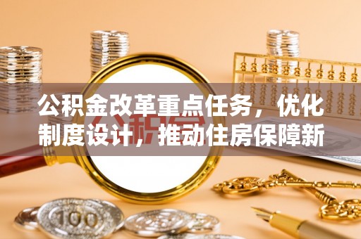 盐湖公积金改革重点任务，优化制度设计，推动住房保障新发展