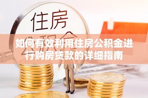 盐湖如何有效利用住房公积金进行购房贷款的详细指南