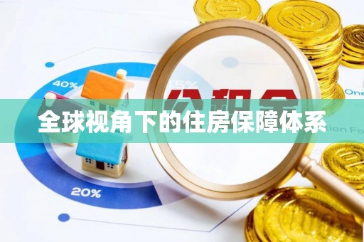 盐湖全球视角下的住房保障体系
