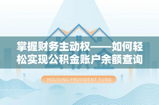 盐湖掌握财务主动权——如何轻松实现公积金账户余额查询
