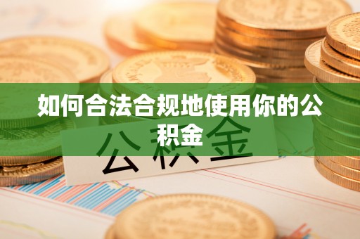 盐湖如何合法合规地使用你的公积金