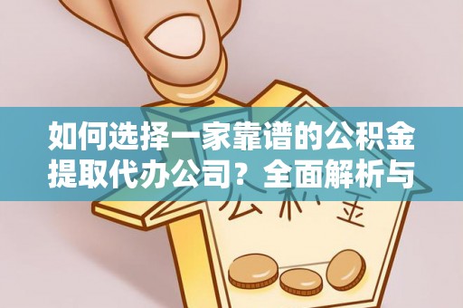 盐湖如何选择一家靠谱的公积金提取代办公司？全面解析与实用指南